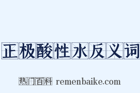 正极酸性水反义词是什么意思的图片